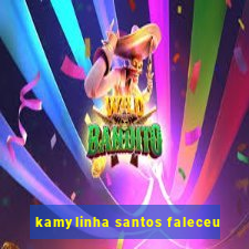 kamylinha santos faleceu